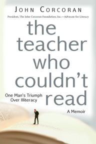 Title: The Teacher Who Couldn't Read: One Man's Triumph Over Illiteracy, Author: John Corcoran