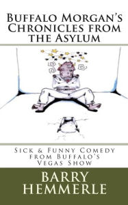 Title: Buffalo Morgan's Chronicles from the Asylum: Sick & Funny Comedy from Buffalo's Vegas Show, Author: Amy Lignor