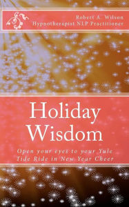 Title: Holiday Wisdom: Open your eyes to your Yule Tide Ride in New Year Cheer, Author: Amy Lignor