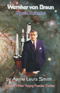 Title: Wernher von Braun - Space Scientist, Author: Annie Laura Smith