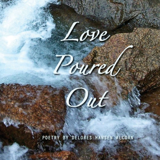 Love Poured Out by Dolores Hansen Alcorn, Paperback Barnes & Noble®
