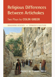 Title: Religious Differences Between Artichokes: Two Plays: ''Imagining Heschel'' and ''Spinoza's Solitude'', Author: Colin Greer