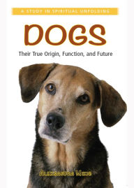 Title: Dogs: Their True Origin, Function, and Future, Author: Aleksandra Mikic