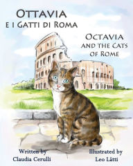 Title: Ottavia E I Gatti Di Roma - Octavia and the Cats of Rome: A Bilingual Picture Book in Italian and English, Author: Claudia Cerulli