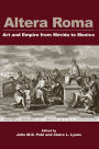 Altera Roma: Art and Empire from Merida to Mexico