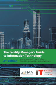 Title: The Facility Manager's Guide to Information Technology: Second Edition, Author: Michael May