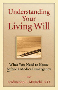 Title: Understanding Your Living Will: What You Need to Know Before a Medical Emergency, Author: Fred Mirarchi