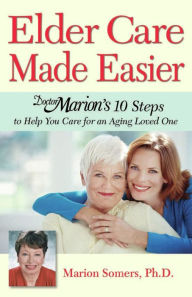 Title: Elder Care Made Easier: Doctor Marion's 10 Steps to Help You Care for an Aging Loved One, Author: Marion Somers