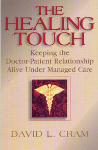 Title: The Healing Touch: Keeping the Doctor-Patient Relationship Alive Under Managed Care, Author: David L. Cram