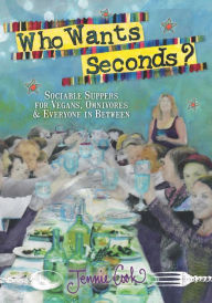 Title: Who Wants Seconds?: Sociable Suppers for Vegans, Omnivores & Everyone in Between, Author: Jennie Cook