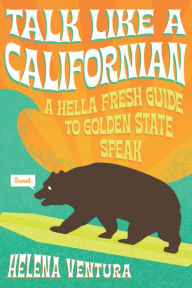 Title: Talk Like a Californian: A Hella Fresh Guide to Golden State Speak, Author: Helena Ventura