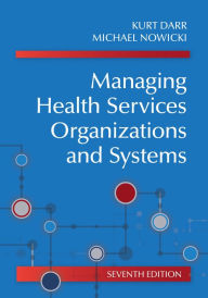 Title: Managing Health Services Organizations and Systems, Seventh Edition, Author: Kurt Darr