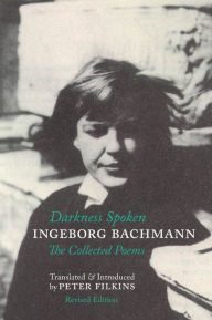 Title: Darkness Spoken: The Collected Poems of Ingeborg Bachmann, Author: Ingeborg Bachmann