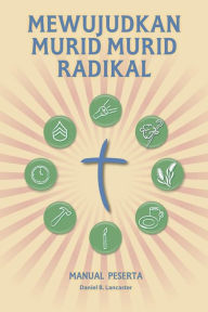 Title: Making Radical Disciples - Participant Guide - Malay Version: A Manual to Facilitate Training Disciples in House Churches and Small Groups, Leading Towards a Church-Planting Movement, Author: Daniel B. Lancaster