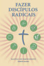 Making Radical Disciples - Participant Guide - Portuguese Version: A Manual to Facilitate Training Disciples in House Churches and Small Groups, Leading Towards a Church-Planting Movement