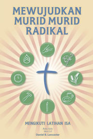 Title: Mewujudkan Murid Murid Radikal: A Manual to Facilitate Training Disciples in House Churches, Small Groups, and Discipleship Groups, Leading Towards a Church-Planting Movement, Author: Daniel B Lancaster