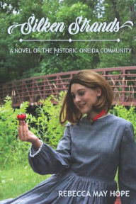 Title: Silken Strands: a novel of the Oneida community, Author: Rebecca May Hope
