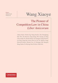 Title: Wang Xiaoye Liber Amicorum: The Pioneer of Competition Law in China, Author: Adrian Emch
