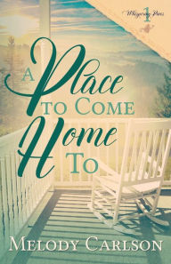 Title: A Place to Come Home To, Author: Melody Carlson