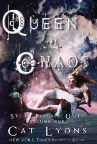 Title: Queen of Chaos: Stolen Futures: Unity, Book One, Author: Cat Lyons