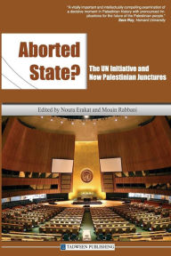 Title: Aborted State? the Un Initiative and New Palestinian Junctures, Author: Noura Erakat