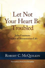 Let Not Your Heart Be Troubled: John Fourteen: Chapter of Resurrection Life