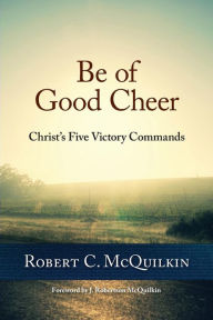 Title: Be of Good Cheer: Christ's Five Victory Commands, Author: Robert C McQuilkin