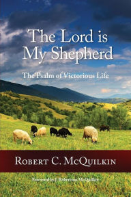 Title: The Lord is My Shepherd: The Psalm of Victorious Life, Author: Robert C McQuilkin D.D.