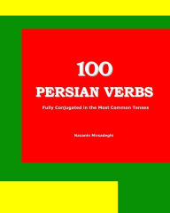 Title: 100 Persian Verbs (Fully Conjugated in the Most Common Tenses) (Farsi-English Bi-lingual Edition), Author: Nazanin Mirsadeghi