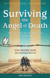 Title: Surviving the Angel of Death: The True Story of a Mengele Twin in Auschwitz, Author: Eva Mozes Kor