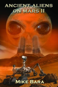 Title: Ancient Aliens on Mars II, Author: Mike Bara