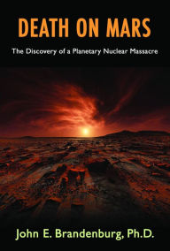 Title: Death on Mars: The Discovery of a Planetary Nuclear Massacre, Author: John E. Brandenburg