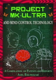 Title: Project MK-Ultra and Mind Control Technology: A Compilation of Patents and Reports, Author: Axel Balthazar