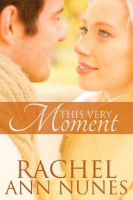Title: This Very Moment, Author: Rachel Ann Nunes