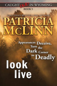 Title: Look Live (Caught Dead in Wyoming, Book 5), Author: Patricia McLinn