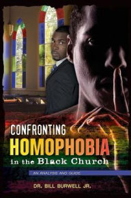 Title: Confronting Homophobia in the Black Church: An Analysis and Guide, Author: Jr. Bill Burwell