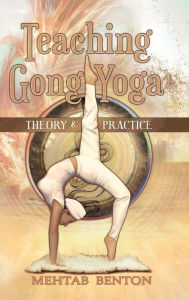 Title: Teaching Gong Yoga, Author: Mehtab Benton