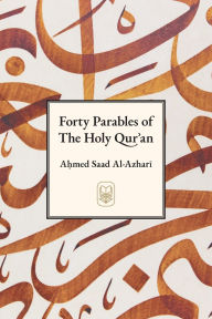 Title: Forty Parables of The Holy Qurʾān, Author: Ahmad Saad Al-Azhari