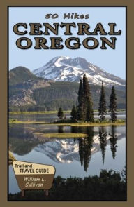 Title: 50 Hikes: Central Oregon, Author: William L Sullivan