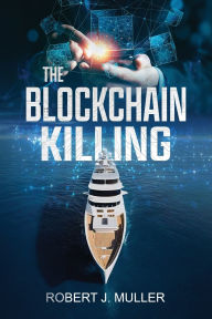 Title: The Blockchain Killing: A Technothriller, Author: Robert J Muller