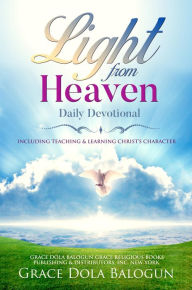 Title: Light From Heaven Daily Devotional Including Teaching & Learning Christ's Character, Author: Grace Dola Balogun