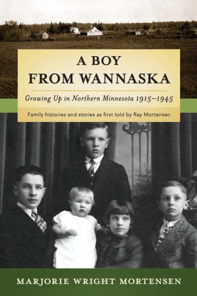 A Boy from Wannaska: Growing Up in Northern Minnesota, 1915-1945