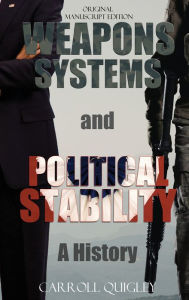 Title: Weapons Systems and Political Stability: A History, Author: Carroll Quigley