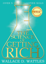 Title: The Science of Getting Rich: 1910 Original Edition, Author: Wallace D Wattles