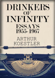 Title: Drinkers of Infinity: Essays 1955-1967, Author: Arthur Koestler