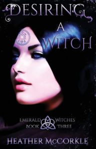 Title: Desiring A Witch: An Emerald Witches Novel, Author: Heather McCorkle