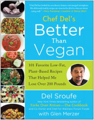 Title: Better Than Vegan: 101 Favorite Low-Fat, Plant-Based Recipes That Helped Me Lose Over 200 Pounds, Author: Del Sroufe