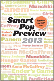 Title: Smart Pop Preview 2013: Standalone Essays and Exclusive Extras on the Hunger Games, Ender's Game, Percy Jackson, the Mortal Instruments, Munchkin, the Dragonriders of Pern, and More, Author: David Brin