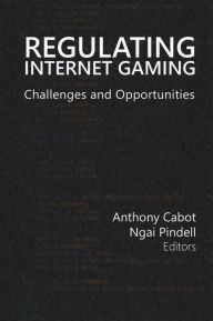 Title: Regulating Internet Gaming: Challenges and Opportunities, Author: Anthony Cabot