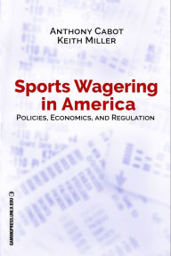 Title: Sports Wagering in America: Policies, Economics, and Regulation, Author: Anthony Cabot